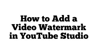 How to Add a Video Watermark in YouTube Studio  StepbyStep Guide [upl. by Lladnik]