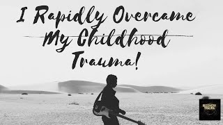 I Rapidly Overcame My Childhood Trauma [upl. by Neelia]