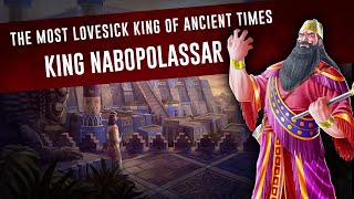 King Nabopolassar II  Pampered his wife the most in Mesopotamia  The Babylons [upl. by Ardiekal375]