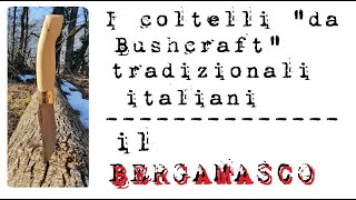 I coltelli quotda Bushcraftquot tradizionali italiani il BERGAMASCO [upl. by Atilek]