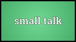 Small talk Meaning [upl. by Ellenoj575]