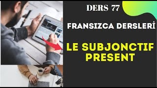 Fransızca Dersleri 77 LE SUBJONCTIF PRESENT  Fransızca Öğreniyorum [upl. by Namlas]