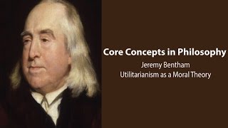 Jeremy Bentham Introduction  Utilitarianism as a Moral Theory  Philosophy Core Concepts [upl. by Dewhurst]