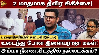 Bhavathariniயின் கடைசி நிமிடம் உடைந்து போன இளையராஜா மகள்  Zubair  AK  Ilaiyaraja  Mayil Pola [upl. by Marguerie81]