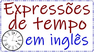 Time expressions  Expressões de tempo em inglês [upl. by Yffat]