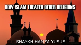 How Islam Treated Other Religions  Shaykh Hamza Yusuf [upl. by Noreht]