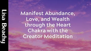 Manifest Abundance Love and Wealth through the Heart Chakra with the Creator Meditation [upl. by Dirraj]