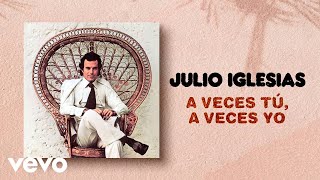 Julio Iglesias  A Veces Tu A Veces Yo [upl. by Oiluarb]