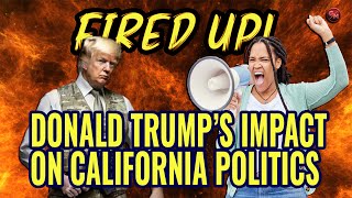 Donald Trump Impact on California Politics  Fired Up Ep 52 [upl. by Navad]