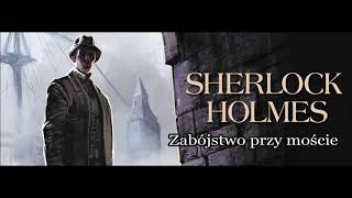 Artur Doyle Conan  quotSherlock Holmes i zabójstwo przy mościequot audiobook [upl. by Sackey]