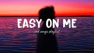 Easy On Me ♫ Sad songs playlist for broken hearts  Depressing Songs 2023 That Will Make You Cry [upl. by Anak]