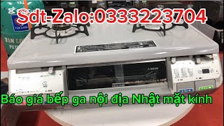 Báo giá cực thấp cho bếp mặt kính dòng bếp Osaka gas nội địa Nhật [upl. by Atiker]