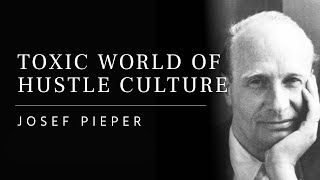 025 How HyperProductive Work Culture Destroys Leisure And Individual Freedom  Josef Pieper [upl. by Hpsoj]