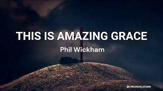 Phil Wickham – This Is Amazing Grace Lyrics [upl. by Topping]