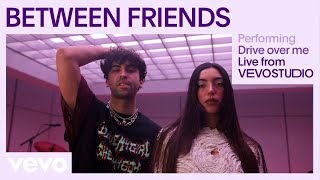 BETWEEN FRIENDS  Drive over me Live Performance  Vevo [upl. by Atsocal758]