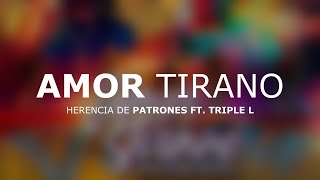 LETRA Amor Tirano  Herencia De Patrones Ft Grupo Triple L [upl. by Nerro]