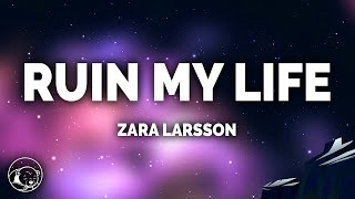 Zara Larsson  Ruin My Life Lyrics [upl. by Dry83]