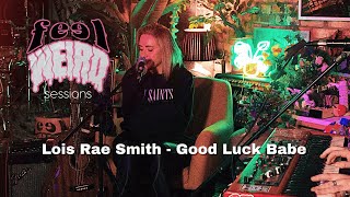 Good Luck Babe LIVE Lois Rae Smith  Feel Weird Sessions [upl. by Dewayne880]