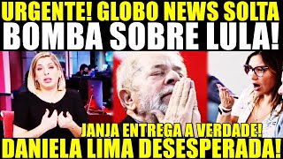 URGENTE JANJA ENTREGA A VERDADE GLOBO SOLTA BOMBA SOBRE LULA DANIELA LIMA DESESPERADA [upl. by Fairweather966]