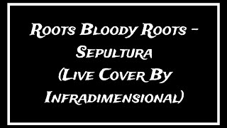 Roots Bloody Roots  Sepultura Live Cover By Infradimensional [upl. by Waller768]