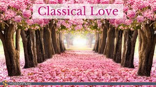 Classical Love  Romantic Pieces of Classical Music [upl. by Gnaht]