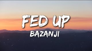 Bazanji  Fed Up Lyrics [upl. by Olocin]