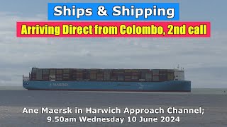 Direct from Colombo Ane Maersk in Harwich Approach Channel on her 2nd call 10 July 2024 [upl. by Oiuqise]