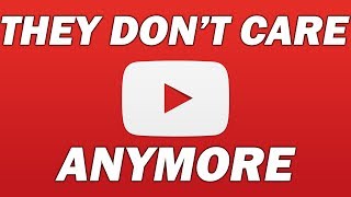 YouTube Doesnt Care Anymore [upl. by Dori]