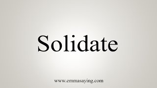 How To Say Solidate [upl. by Buffum]