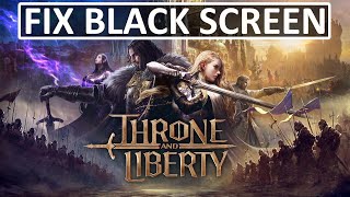 How To Fix THRONE AND LIBERTY Stuck on Black Screen On PC [upl. by Vanessa]