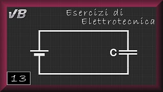 13  Condensatore in Tensione Continua  ESERCIZI DI ELETTROTECNICA [upl. by Nerahs413]