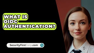 What Is OIDC Authentication  SecurityFirstCorpcom [upl. by Tarr506]