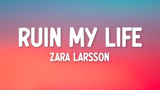 Zara Larsson  Ruin My Life Lyrics [upl. by Harima]