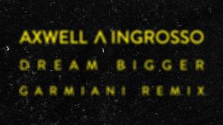 Axwell Ingrosso  Dream Bigger Garmiani Remix [upl. by Noved]