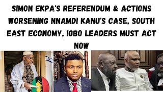 Simon Ekpas Referendum amp Actions Worsening Nnamdi Kanus Case South East Economy Igbos Must Act [upl. by Sheffy]