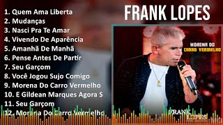 Frank Lopes 2024 MIX CD COMPLETO  Quem Ama Liberta Mudanças Nasci Pra Te Amar Vivendo De Apa [upl. by Htide]