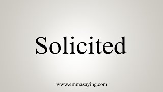 How To Say Solicited [upl. by Yeliw425]