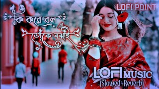 Ki Kore Bol Toke Bojai  Slowed Reverb Lofi Music  কি করে বল তোকে বঝাই Lofi Music Slowed Reverb [upl. by Marozik116]