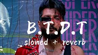 BTDT Been There Done That slowed  reverb Bilal Saeed Talha Anjum [upl. by Elspeth]