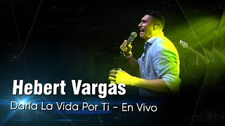 Hebert Vargas  Daria La Vida Por Ti  En Vivo [upl. by Elleynod]