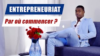 ENTREPRENEURIAT  PAR OÙ  PAR QUOI COMMENCER POUR CRÉER MON ENTREPRISE [upl. by Kulsrud]