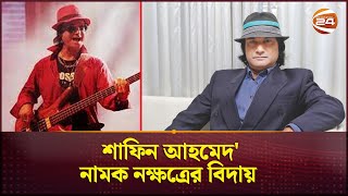 শাফিন আহমেদ নামক নক্ষত্রের বিদায়  Shafin Ahmed Dead  Channel 24 [upl. by Abbotsen]