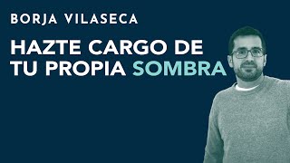 Hazte cargo de tu propia sombra  Borja Vilaseca [upl. by Thorsten]