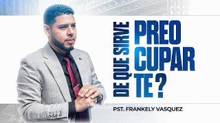 De Que Sirve Preocuparse  Pastor Frankely Vásquez [upl. by Cini]