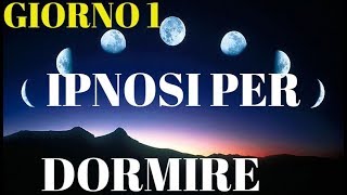 Ipnosi per dormire profondamente e rilassarsiGIORNO 1 [upl. by Asirral]