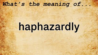 Haphazardly Meaning  Definition of Haphazardly [upl. by Jock459]