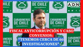 Jefe Anticorrupción de la Fiscalía Nacional y caso Convenios “Tenemos cerca de 60 investigaciones” [upl. by Nimsaj190]