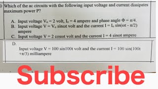 Which of the ac circuits with the following input voltage and current dissipates maximum power P [upl. by Wisnicki]