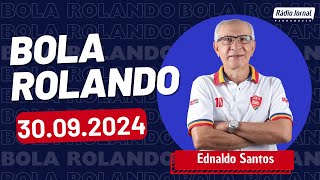 Rádio Jornal  Bola Rolando com Ednaldo Santos  30092024 [upl. by Otrebmuh]