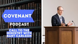 Call to the Ministry with Bart Carlson  Covenant Podcast [upl. by Ambrogino]